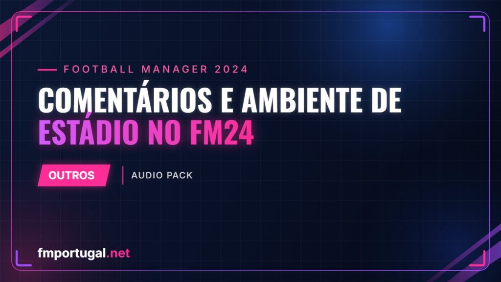 Comentários e ambiente de estádio no FM24 – Audio Pack