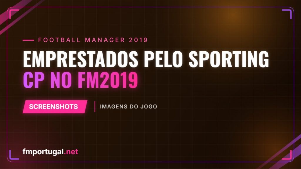 Emprestados pelo Sporting CP no FM2019