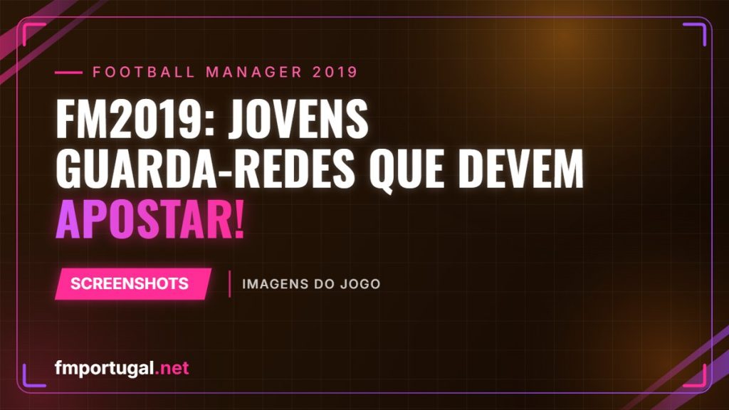 FM2019: Jovens Guarda-Redes que devem apostar!