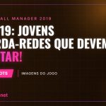 FM2019: Jovens Guarda-Redes que devem apostar!