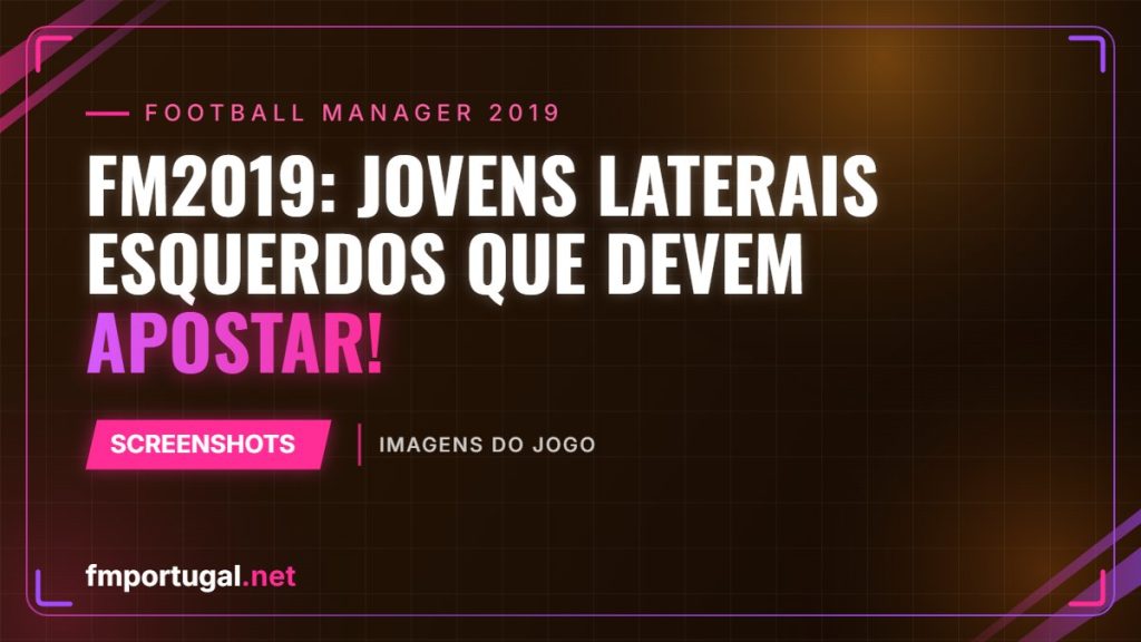 FM2019: Jovens Laterais Esquerdos que devem apostar!