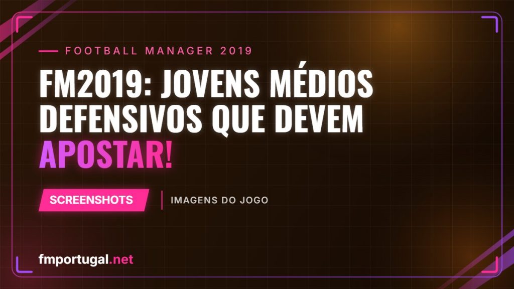 FM2019: Jovens Médios Defensivos que devem apostar!