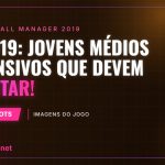 FM2019: Jovens Médios Defensivos que devem apostar!