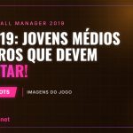 FM2019: Jovens Médios Centros que devem apostar! FM2019: Jovens Médios Centros que devem apostar!