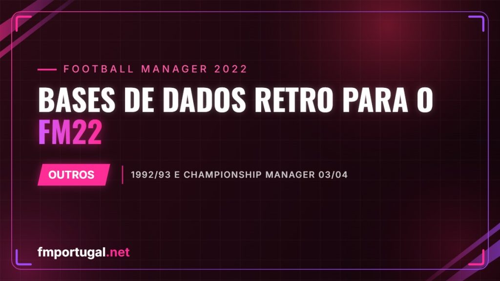Bases de dados retro para o FM22 – 1992/93 e Championship Manager 03/04