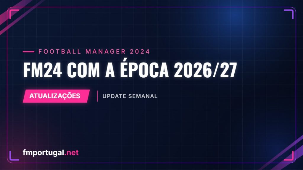 FM24 com a época 2026/27 – update semanal