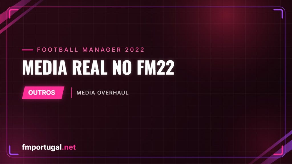 Media real no FM22 – Media Overhaul