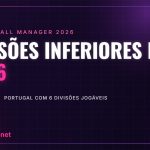Lower divisions in FM26: Portugal with 6 playable divisions Divisões inferiores no FM26 – Portugal com 6 divisões jogáveis