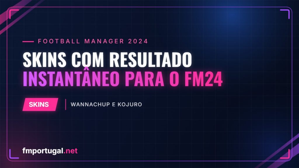 Skins com resultado instantâneo para o FM24 – Wannachup e Kojuro