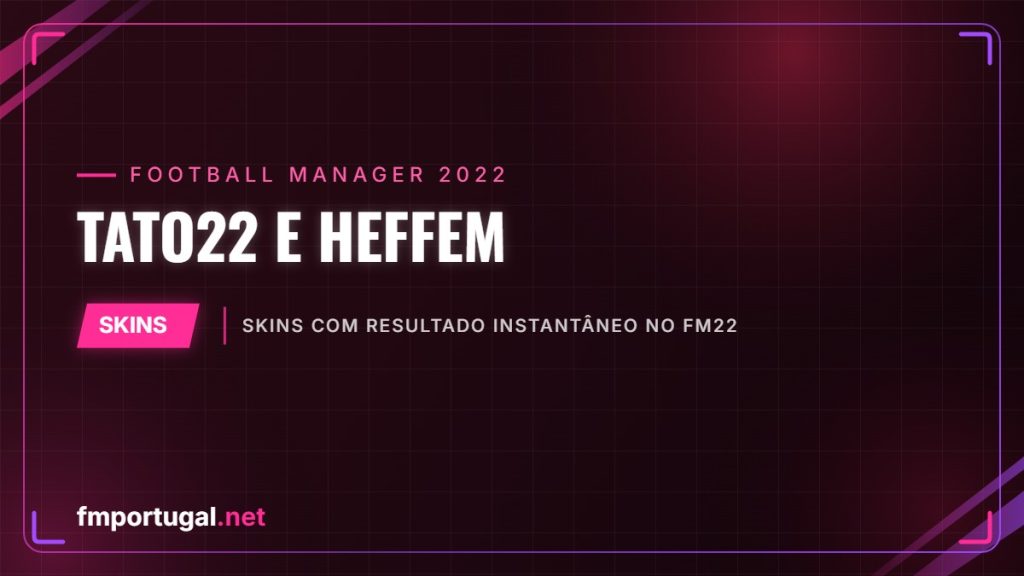Tato22 e Heffem – skins com resultado instantâneo no FM22
