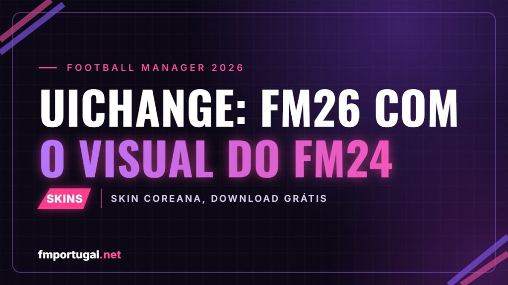 UICHANGE: skin coreana que dá ao FM26 o visual do FM24